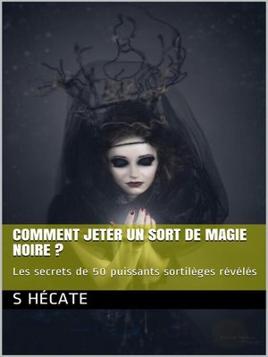 cover image of Comment jeter un sort de magie noire ? Les secrets de 50 puissants sortilèges révélés